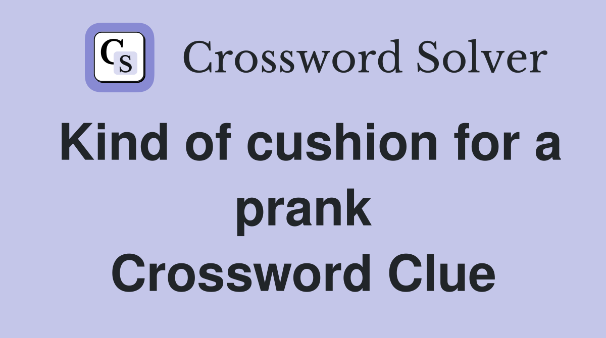 Kind of cushion for a prank Crossword Clue Answers Crossword Solver